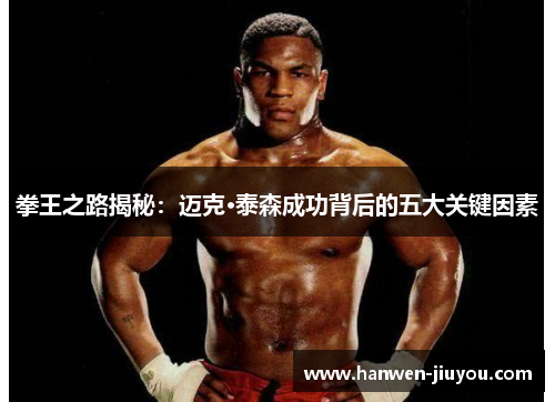 拳王之路揭秘：迈克·泰森成功背后的五大关键因素