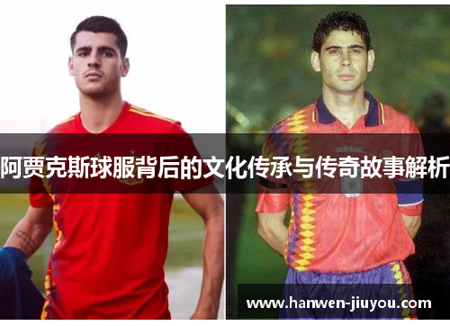 阿贾克斯球服背后的文化传承与传奇故事解析 阿贾克斯球服背后的文化传承与传奇故事解析