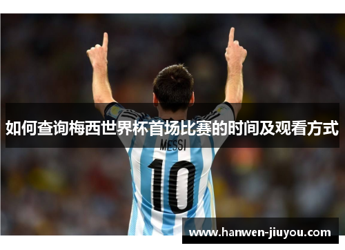 如何查询梅西世界杯首场比赛的时间及观看方式