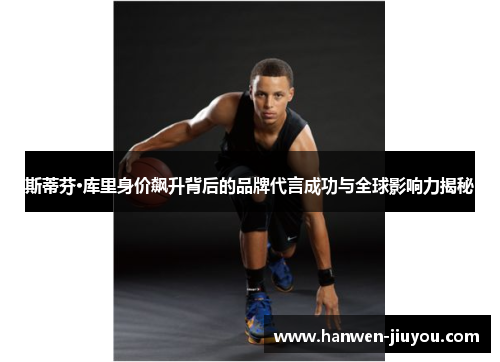 斯蒂芬·库里身价飙升背后的品牌代言成功与全球影响力揭秘 斯蒂芬·库里身价飙升背后的品牌代言成功与全球影响力揭秘