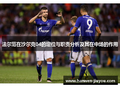 法尔范在沙尔克04的定位与职责分析及其在中场的作用 法尔范在沙尔克04的定位与职责分析及其在中场的作用