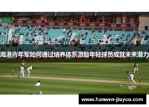 海港青年军如何通过培养体系激励年轻球员成就未来潜力