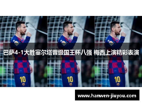 巴萨4-1大胜塞尔塔晋级国王杯八强 梅西上演精彩表演