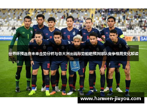 世界杯预选赛未来走势分析与各大洲出线形势前瞻预测球队竞争格局变化解读