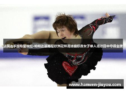 法国选手加布里埃拉·帕帕达基斯在欧洲花样滑冰锦标赛女子单人滑项目中夺得金牌