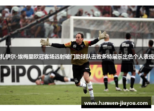 扎伊尔-埃梅里欧冠客场远射破门助球队击败多特展示出色个人表现 扎伊尔-埃梅里欧冠客场远射破门助球队击败多特展示出色个人表现
