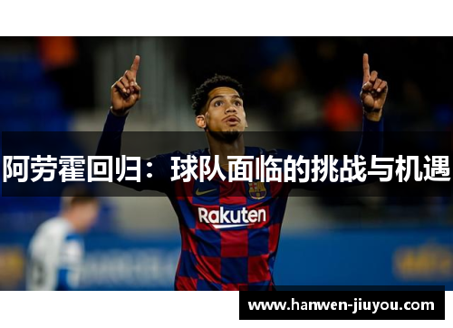 阿劳霍回归:球队面临的挑战与机遇 阿劳霍回归:球队面临的挑战与机遇